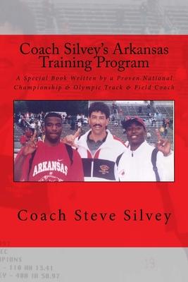 Coach Silvey’s Arkansas Training Program: A Special Book Written by a Proven National Championship & Olympic Track & Field Coach