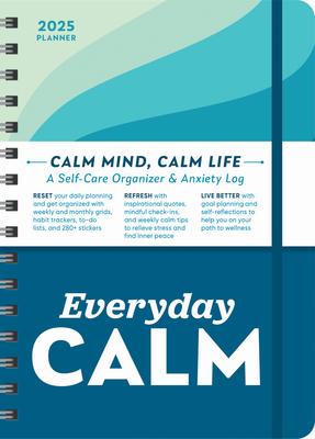 2025 Everyday Calm Planner: A Self-Care Organizer & Anxiety Log to Reset, Refresh, and Live Better