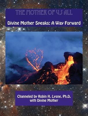The Mother of Us All: Divine Mother Speaks: A Way Forward
