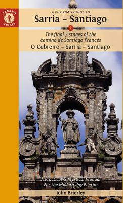 A Pilgrim’s Guide to Sarria -- Santiago: The Last 7 Stages of the Camino de Santiago Francés O Cebreiro - Sarria - Santiago