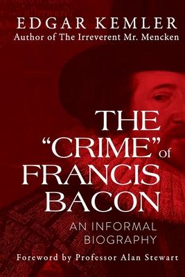 The Crime of Francis Bacon: An Informal Biography