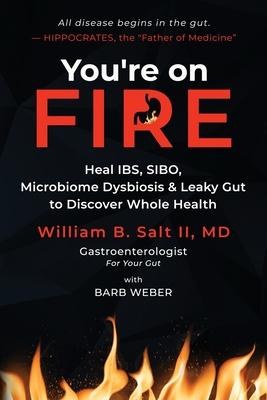 You’re on FIRE: Heal IBS, SIBO, Microbiome Dysbiosis & Leaky Gut to Discover Whole Health