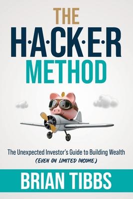 The HACKER Method: The Unexpected Investor’s Guide to Building Wealth (Even On Limited Income)