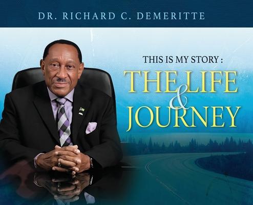 This Is My Story: The Life and Journey of Dr. Richard C. Demeritte