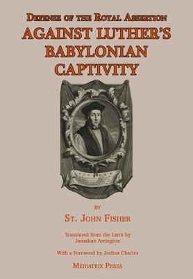 Defense of the Royal Assertion: Against Luther’s Babylonian Captivity