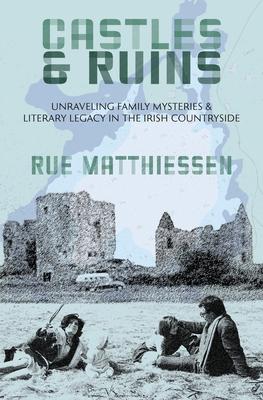 Castles & Ruins: Unraveling Family Mysteries & Literary Legacy in the Irish Countryside