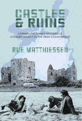 Castles & Ruins: Unraveling Family Mysteries and Literary Legacy in the Irish Countryside