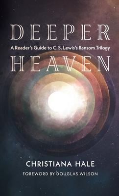 Deeper Heaven: A Reader’s Guide to C. S. Lewis’s Ransom Trilogy