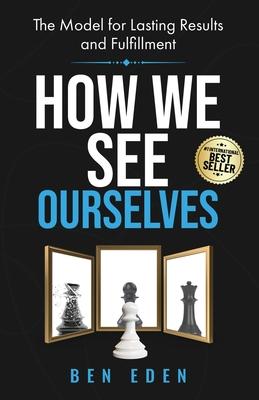 How We See Ourselves: The Model for Lasting Results and Fulfillment