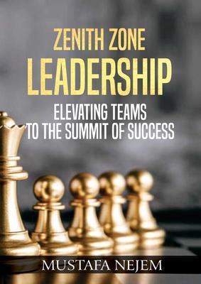 Zenith Zone Leadership: Elevating Teams to the Summit of Success