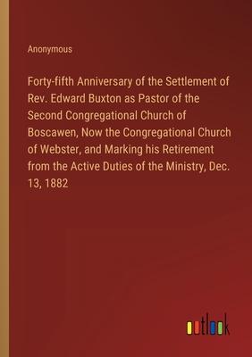 Forty-fifth Anniversary of the Settlement of Rev. Edward Buxton as Pastor of the Second Congregational Church of Boscawen, Now the Congregational Chur