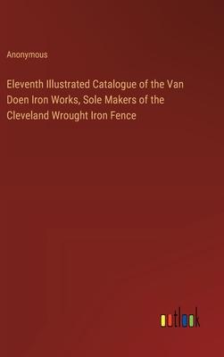 Eleventh Illustrated Catalogue of the Van Doen Iron Works, Sole Makers of the Cleveland Wrought Iron Fence