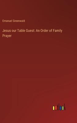 Jesus our Table Guest: An Order of Family Prayer