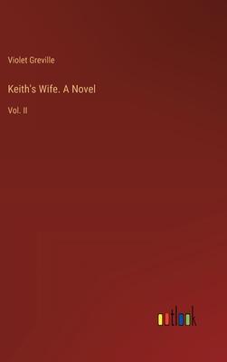 Keith’s Wife. A Novel: Vol. II
