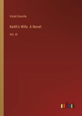 Keith’s Wife. A Novel: Vol. III