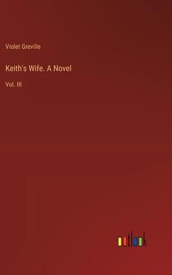 Keith’s Wife. A Novel: Vol. III