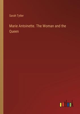 Marie Antoinette. The Woman and the Queen