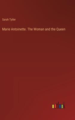 Marie Antoinette. The Woman and the Queen