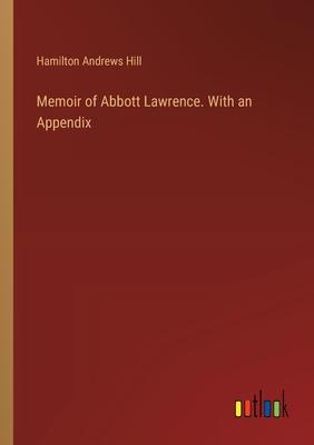 Memoir of Abbott Lawrence. With an Appendix