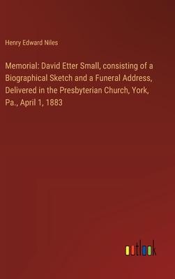 Memorial: David Etter Small, consisting of a Biographical Sketch and a Funeral Address, Delivered in the Presbyterian Church, Yo