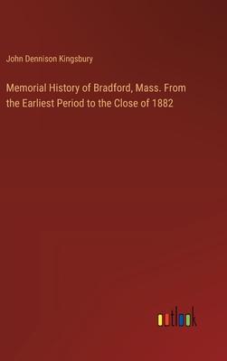 Memorial History of Bradford, Mass. From the Earliest Period to the Close of 1882
