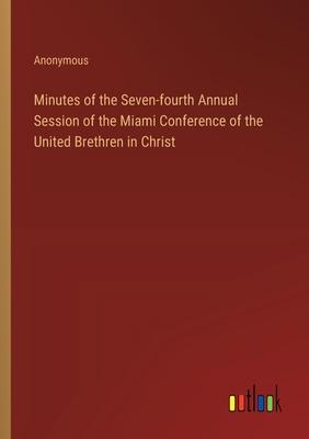 Minutes of the Seven-fourth Annual Session of the Miami Conference of the United Brethren in Christ