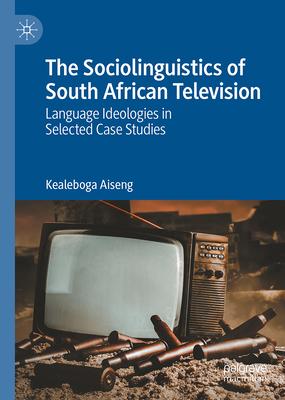 The Sociolinguistics of South African Television: Language Ideologies in Selected Case Studies