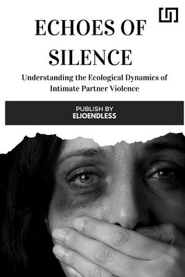 Echoes of Silence: Understanding the Ecological Dynamics of Intimate Partner Violence