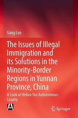 The Issues of Illegal Immigration and Its Solutions in the Minority-Border Regions in Yunnan Province, China: A Look at Hekou Yao Autonomous County
