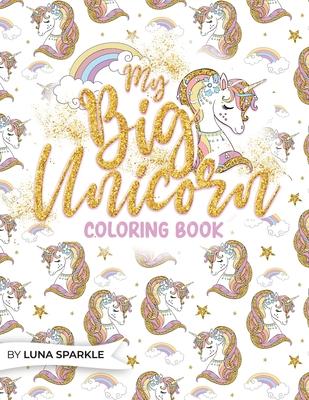 My BIG Unicorn Coloring Book: Amazing Stars And Sparks With Whimsical Unicorns to Color.: Amazing Stars And Sparks With Whimsical Unicorns to Color