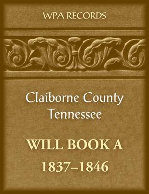 Claiborne County, Tennessee Will Book A, 1837-1846