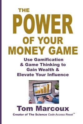 The Power of Your Money Game: Use Gamification & Game Thinking to Gain Wealth & Elevate Your Influence