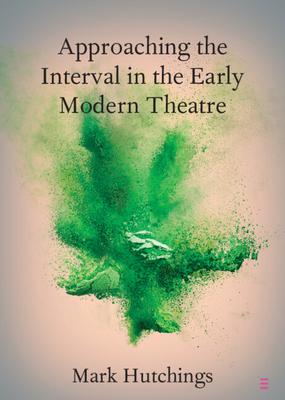 Approaching the Interval in the Early Modern Theatre: The Significance of the ’Act-Time’