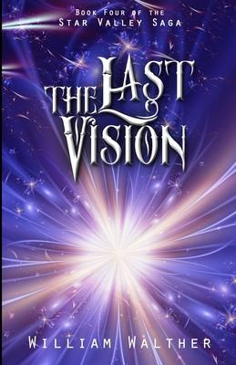 The Last Vision: Book Four of the Star Valley Saga