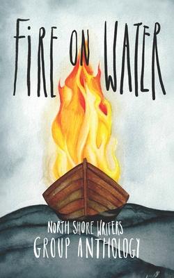 Northshore Writers Anthology 2023: Fire on Water
