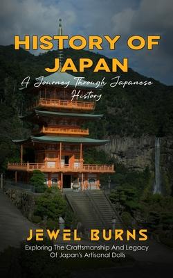 History Of Japan: A Journey Through Japanese History (Exploring The Craftsmanship And Legacy Of Japan’s Artisanal Dolls)