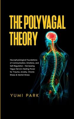 The Polyvagal Theory: Neurophysiological Foundations of Communication, Emotions, and Self-Regulation - Harnessing Vagus Nerve’s Healing Powe