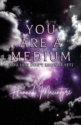 You Are a Medium (You Just Don’t Know It Yet)
