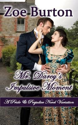 Mr. Darcy’s Impulsive Moment: A Pride & Prejudice Novel Variation
