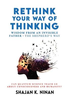 Rethink Your Way Of Thinking: Wisdom From An Invisible Father - The Shepherd’d Way
