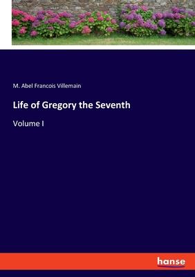 Life of Gregory the Seventh: Volume I