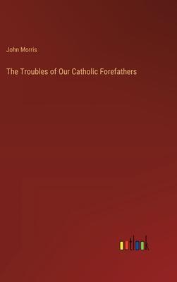The Troubles of Our Catholic Forefathers