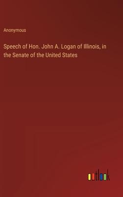 Speech of Hon. John A. Logan of Illinois, in the Senate of the United States