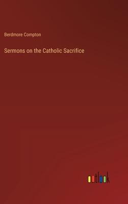 Sermons on the Catholic Sacrifice