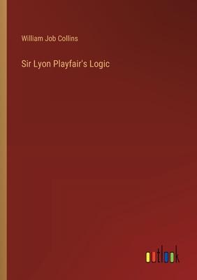 Sir Lyon Playfair’s Logic