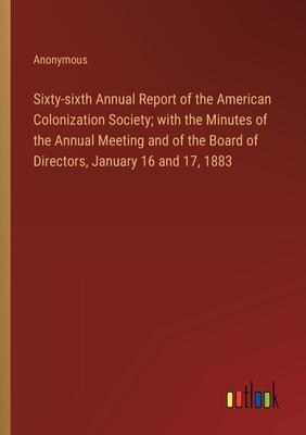 Sixty-sixth Annual Report of the American Colonization Society; with the Minutes of the Annual Meeting and of the Board of Directors, January 16 and 1