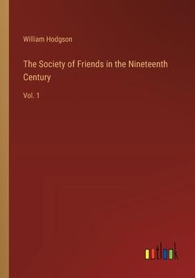 The Society of Friends in the Nineteenth Century: Vol. 1