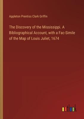 The Discovery of the Mississippi. A Bibliographical Account, with a Fac-Simile of the Map of Louis Juliet, 1674