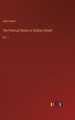 The Poetical Works of Sydney Dobell: Vol. 1