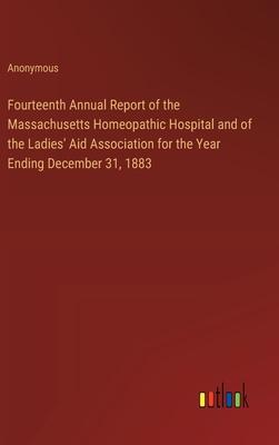 Fourteenth Annual Report of the Massachusetts Homeopathic Hospital and of the Ladies’ Aid Association for the Year Ending December 31, 1883